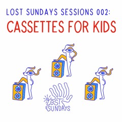 Lost Sundays Sessions 002: Cassettes For Kids