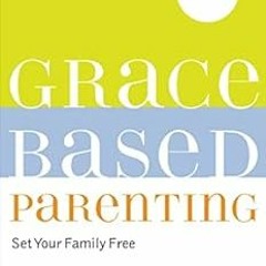 Read PDF 📮 Grace-Based Parenting: Set Your Family Tree by Tim Kimmel,Max Lucado KIND