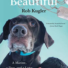 ACCESS PDF 📋 A Dog Named Beautiful: A Marine, a Dog, and a Long Road Trip Home by  R