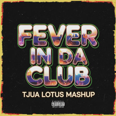 Fever In Da Club - TJUA LOTUS MASHUP