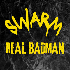 SWARM - REAL BADMAN (WIP)