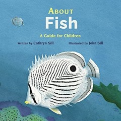 [View] EBOOK EPUB KINDLE PDF About Fish: A Guide for Children by  Cathryn Sill &  John Sill 📍