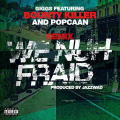 Giggs - We Nuh Fraid (Remix) [feat. Bounty Killer and Popcaan]