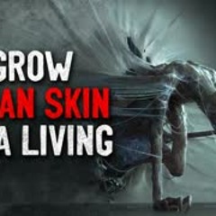 "I grow skin for a living" Creepypasta