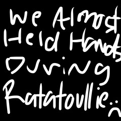We Almost Held Hands During Ratatouille