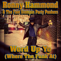 Ronny Hammond & The Foot Stompin Party Pushers - Word Up Yo (Where The Funk At) (FREE DL)