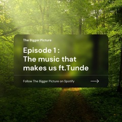 The Bigger Picture Podcast EP1 - The Music That Makes Us Ft Tunde