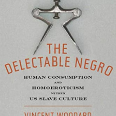 Get EPUB 🗸 The Delectable Negro: Human Consumption and Homoeroticism within US Slave