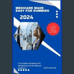 Download Ebook ⚡ MEDICARE MADE EASY FOR DUMMIES 2024: A Complete Handbook for Navigating and Enrol