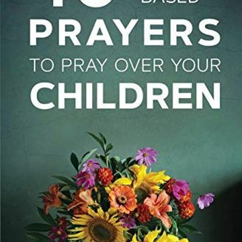[Read] [PDF EBOOK EPUB KINDLE] 40 Scripture-based Prayers to Pray Over Your Children