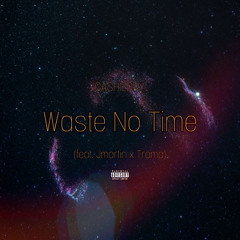 WASTE NO TIME ft JMARTIN & Trama