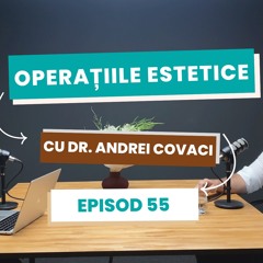 Operațiile estetice cu Dr. Andrei Covaci - episod 55