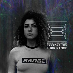Lukr Range - Spazio Magnetico Podcast [097]