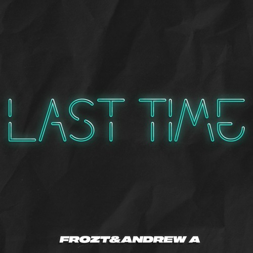FROZT & Andrew A - Last Time (Extended Mix)