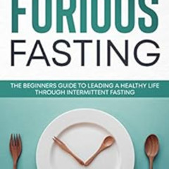 [Get] KINDLE 💏 Furious Fasting: The Beginners Guide to Leading a Healthy Life Throug