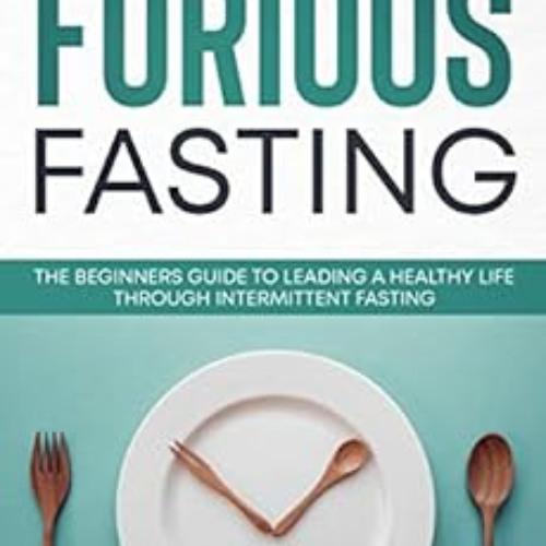 [READ] PDF 💗 Furious Fasting: The Beginners Guide to Leading a Healthy Life Through