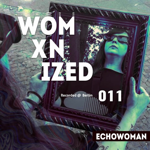 WOMXNIZED 011: Echowoman  @ Berlin