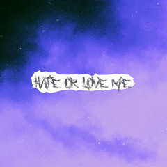 Hate Or Love Me