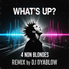 What's Up (4 Non Blondes) - REMIX by DJ Dyablow