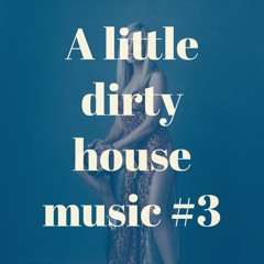 A little dirty house music #3