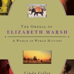 [READ] PDF 📝 The Ordeal of Elizabeth Marsh: A Woman in World History by Linda Colley