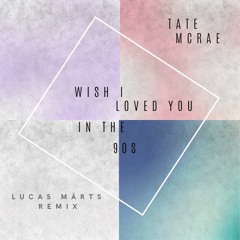 Tate McRae - wish i loved you in the 90s (Lucas Märts Remix)