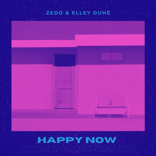 Zedd & Elley Duhé - Happy Now (Tom Carm Remix)