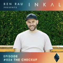Ben Rau Presents INKAL Episode 024 The Checkup