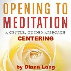 CENTERING from my book, OPENING TO MEDITATION, Meditation No. 3