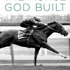 Get [EPUB KINDLE PDF EBOOK] The Horse God Built: The Untold Story of Secretariat, the World's Greate