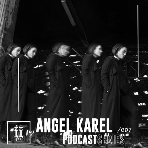 I|I Podcast Series 097 - ANGEL KAREL