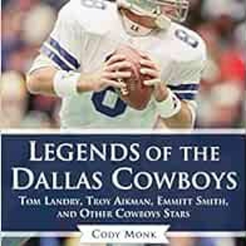 VIEW [EBOOK EPUB KINDLE PDF] Legends of the Dallas Cowboys: Tom Landry, Troy Aikman,