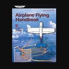 ebook read [pdf] ✨ Airplane Flying Handbook (2024): FAA-H-8083-3C (ASA FAA Handbook Series) [PDF]