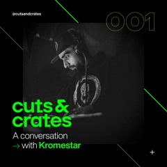 Cuts & Crates – A conversation with Kromestar – CC001