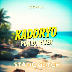 REMIX KADDRYO - PON DI RIVER - STATIC GLITCH