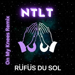 On My Knees- Rüfüs Du Sol (NTLT Remix)