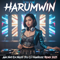 Anh Nhớ Em Người Yêu Cũ x Quên Người Đã Quá Yêu (VinaHouse Remix 2025) — Harumwin