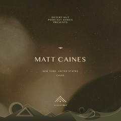 Matt Caines @ Desert Hut Podcast Series [ Chapter CIII ]