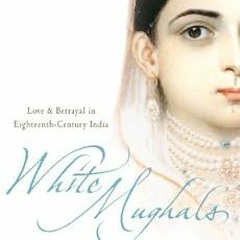 [Download] EBOOK 📄 White Mughals: Love and Betrayal in Eighteenth-Century India by W