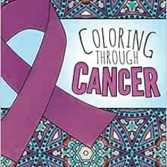 DOWNLOAD KINDLE 📝 Coloring Through Cancer: An Adult Coloring Book with 30 Positive A