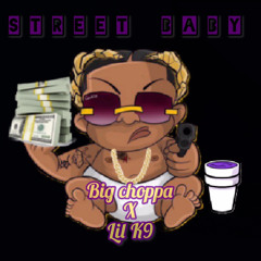 Big Choppa- Street Baby ft. Lil K9