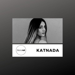 This Is Not Podcast 011 - Katnada