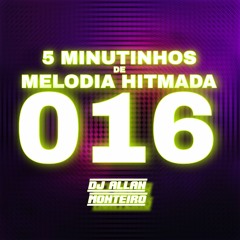 5 MINUTINHOS DE MELODIA HITMADA 016