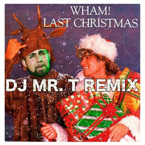 WHAM - LAST CHRISTMAS (DJ Mr. T REMIX)