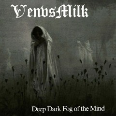 Venvsmilk - Deep Dark Fog of the Mind