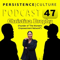 Persistence Culture 47 Special Guest Christina Brophy (The Women's Empowerment Network)