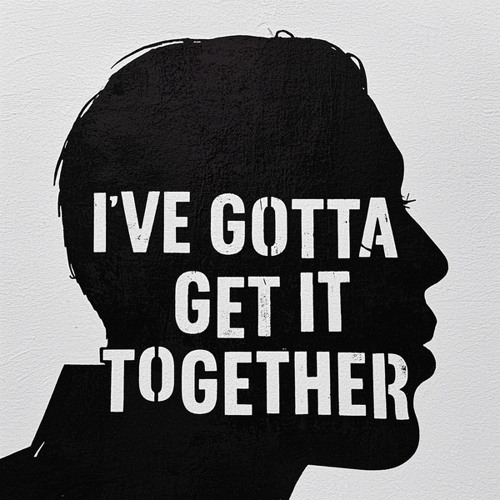 I'VE GOTTA GET IT TOGETHER