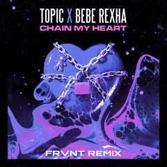 Topic, Bebe Rexha - Chain my heart (FRVNT Extended Remix)