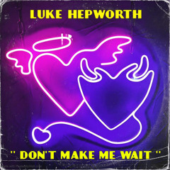 Luke Hepworth - Dont Make Me Wait