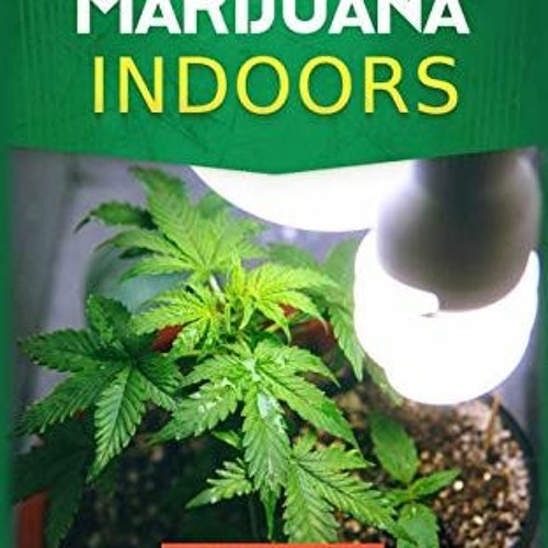 [ACCESS] KINDLE 💌 How to Grow Marijuana: Indoors - Beginner's Guide to Growing Indoo